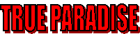 TRUE PARADISE